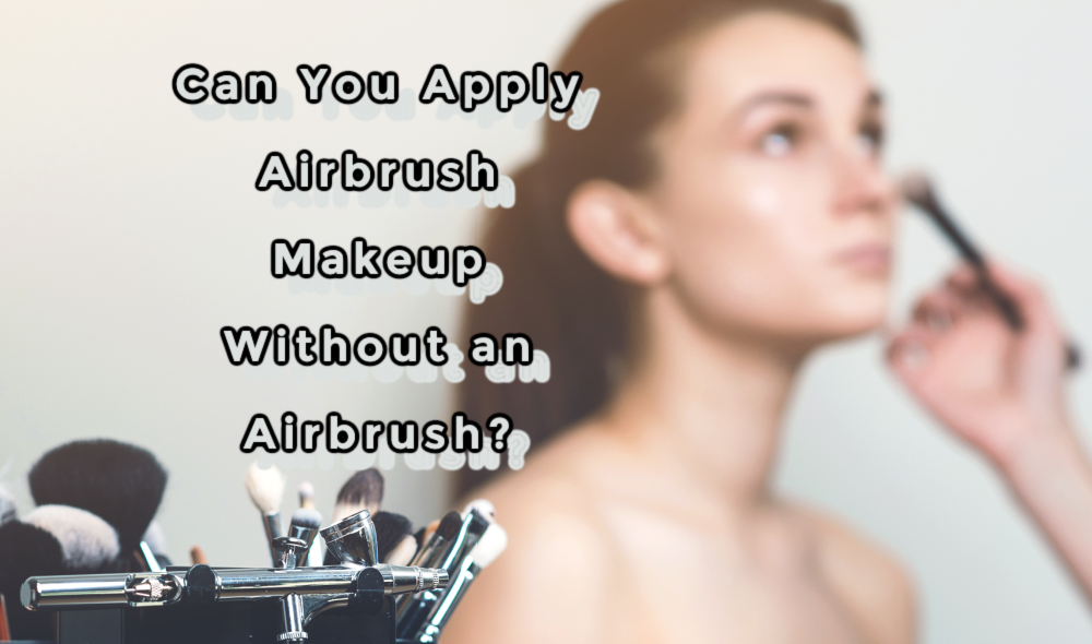 Can You Apply Airbrush Makeup Without an Airbrush? Spoiler Alert No
