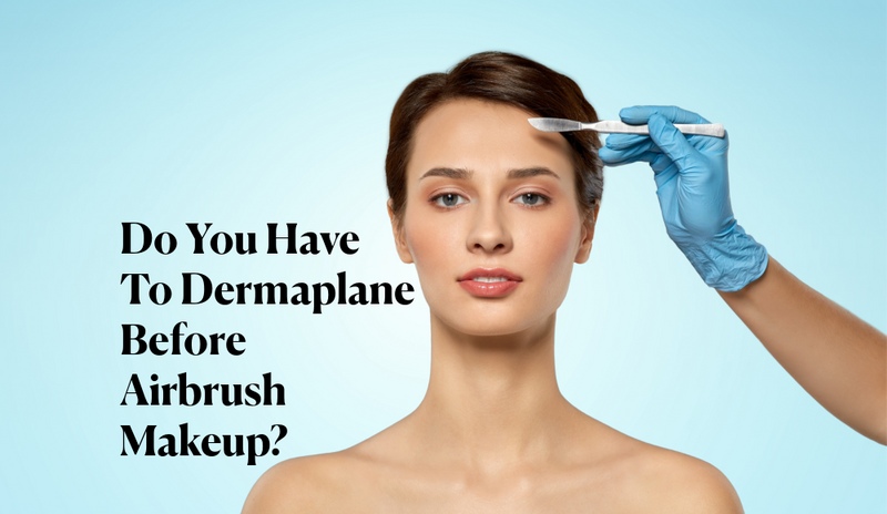 Do You Have To Dermaplane Before Airbrush Makeup?