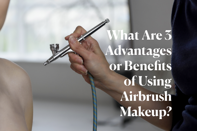 What Are Three Advantages or Benefits of Using Airbrush Makeup?