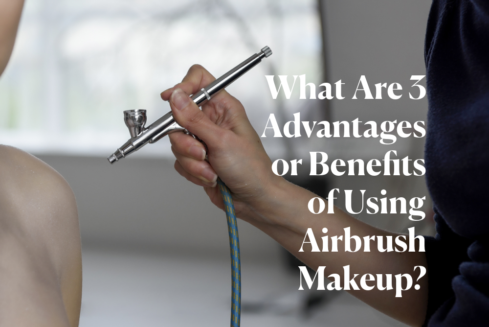 What Are Three Advantages or Benefits of Using Airbrush Makeup? Aeroblend