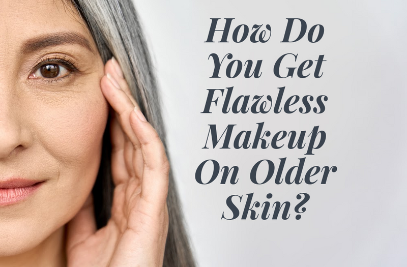How Do You Get Flawless Makeup On Older Skin?