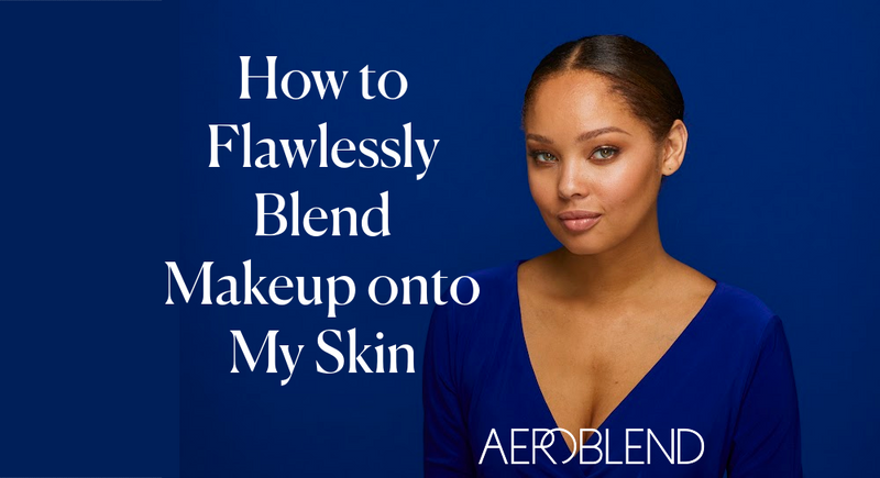 How to Flawlessly Blend Makeup onto Your Skin: Unleashing the Magic of Aeroblend in 5 Easy Steps