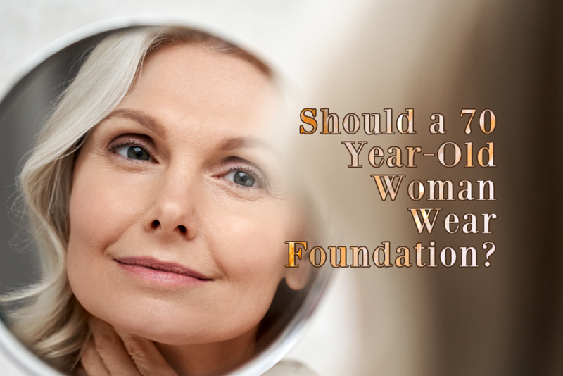 Should a 70-Year-Old Woman Wear Foundation?