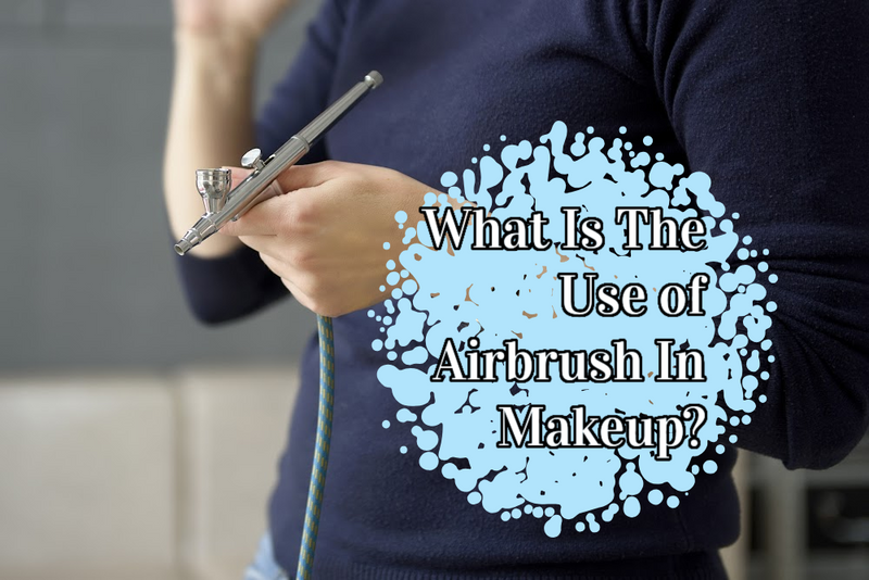 What Is The Use of Airbrush In Makeup?