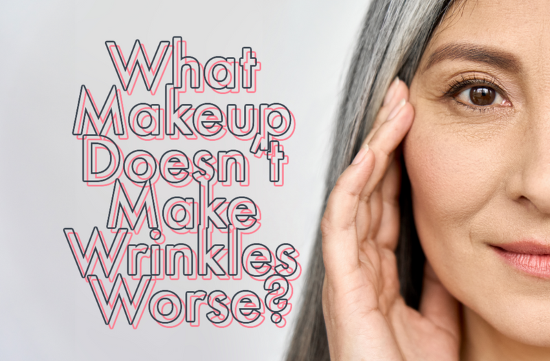 What Makeup Doesn’t Make Wrinkles Worse?